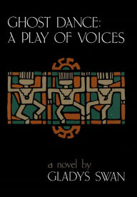 Title: Ghost Dance: A Play of Voices: A Novel, Author: Gladys Swan