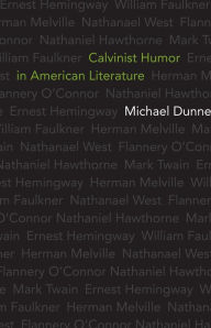 Title: Calvinist Humor in American Literature, Author: Michael Dunne