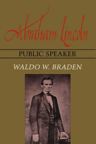 Title: Abraham Lincoln, Public Speaker, Author: Waldo W. Braden