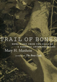 Title: Trail of Bones: More Cases from the Files of a Forensic Anthropologist, Author: Mary H. Manhein