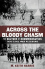 Across the Bloody Chasm: The Culture of Commemoration among Civil War Veterans