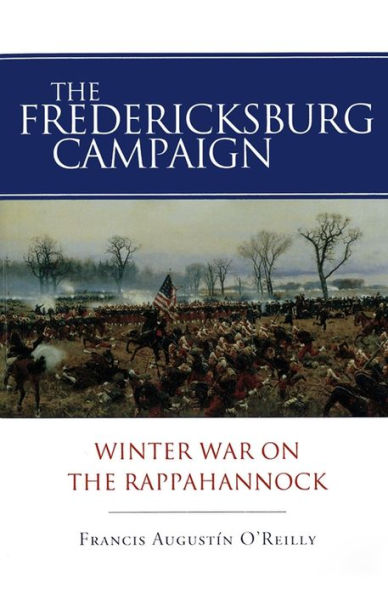 The Fredericksburg Campaign: Winter War on the Rappahannock