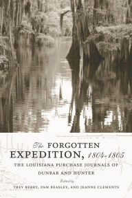 Title: The Forgotten Expedition, 1804-1805: The Louisiana Purchase Journals of Dunbar and Hunter, Author: Trey Berry
