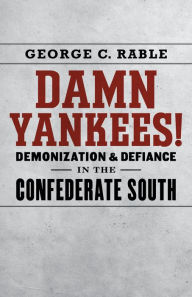 Title: Damn Yankees!: Demonization and Defiance in the Confederate South, Author: George C. Rable