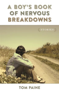 Title: A Boy's Book of Nervous Breakdowns: Stories, Author: Tom Paine