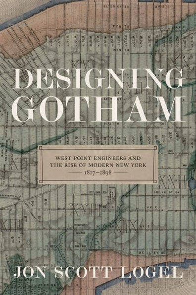 Designing Gotham: West Point Engineers and the Rise of Modern New York, 1817-1898