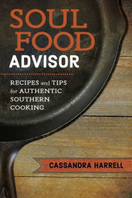 Title: Soul Food Advisor: Recipes and Tips for Authentic Southern Cooking, Author: Cassandra Harrell