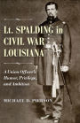 Lt. Spalding in Civil War Louisiana: A Union Officer's Humor, Privilege, and Ambition