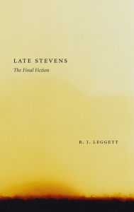 Title: Late Stevens: The Final Fiction, Author: B. J. Leggett