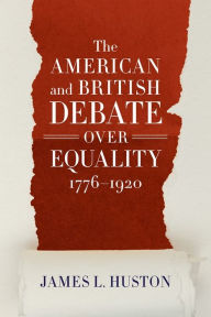 Title: The American and British Debate Over Equality, 1776-1920, Author: James L. Huston