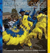 Title: Freedom's Dance: Social Aid and Pleasure Clubs in New Orleans, Author: Karen Celestan