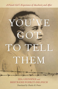 Title: You've Got to Tell Them: A French Girl's Experience of Auschwitz and After, Author: Ida Grinspan
