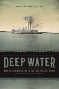 Title: Deep Water: The Mississippi River in the Age of Mark Twain, Author: Thomas Ruys Smith