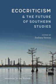 Title: Ecocriticism and the Future of Southern Studies, Author: Zackary Vernon