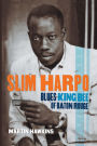 Slim Harpo: Blues King Bee of Baton Rouge