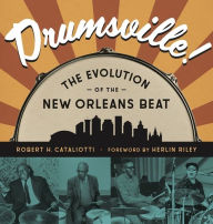 Title: Drumsville!: The Evolution of the New Orleans Beat, Author: Robert Cataliotti