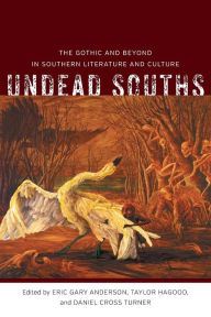 Title: Undead Souths: The Gothic and Beyond in Southern Literature and Culture, Author: Eric Gary Anderson