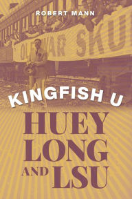 Title: Kingfish U: Huey Long and LSU, Author: Robert Mann