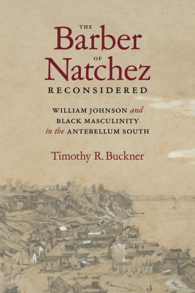 The Barber of Natchez Reconsidered: William Johnson and Black Masculinity in the Antebellum South
