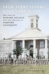 Title: From Every Stormy Wind That Blows: The Idea of Howard College and the Origins of Samford University, Author: S. Jonathan Bass