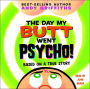 The Day My Butt Went Psycho!