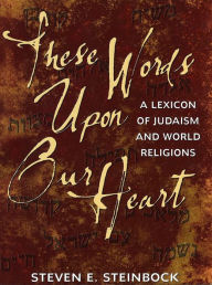 Title: These Words Upon Our Heart: A Lexicon of Judaism and World Religions, Author: Behrman House