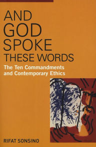 Title: And God Spoke These Words: The Ten Commandments and Contemporary Ethics, Author: Behrman House