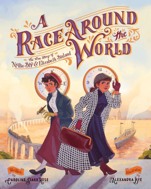 A Race Around The World The True Story Of Nellie Bly And Elizabeth Bisland By Caroline Starr Rose Nook Book Nook Kids Ebook Barnes Noble