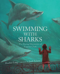 Title: Swimming with Sharks: The Daring Discoveries of Eugenie Clark, Author: Heather Lang