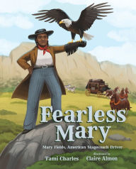 Title: Fearless Mary: Mary Fields, American Stagecoach Driver, Author: Tami Charles