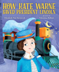 Title: How Kate Warne Saved President Lincoln: The Story Behind the Nation's First Woman Detective, Author: Elizabeth Van Steenwyk