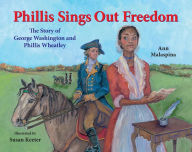 Title: Phillis Sings Out Freedom: The Story of George Washington and Phillis Wheatley, Author: Ann Malaspina