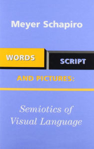 Title: Words, Script, and Pictures: Semiotics of Visual Language, Author: Meyer Schapiro
