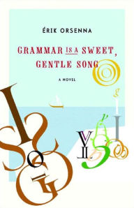 Title: Grammar Is a Sweet, Gentle Song, Author: Érik Orsenna