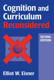 Title: Cognition and Curriculum Reconsidered / Edition 2, Author: Elliot W. Eisner
