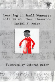 Title: Learning In Small Moments: Life In An Urban Classroom / Edition 1, Author: Daniel Meier