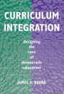 Curriculum Integration: Designing the Core of Democratic Education / Edition 1