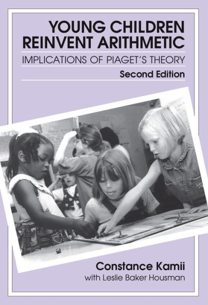 Young Children Reinvent Arithmetic: Implications of Piaget's Theory / Edition 2