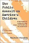 The Public Assault on America's Children: Poverty, Violence, and Juvenile Injustice / Edition 1