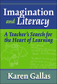 Imagination and Literacy: A Teacher's Search for the Heart of Learning / Edition 1