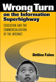 Wrong Turn on the Information Superhighway: Education and the Commercialization of the Internet / Edition 1