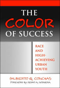 Title: The Color of Success: Race and High-Achieving Urban Youth / Edition 1, Author: Gilberto Q. Conchas