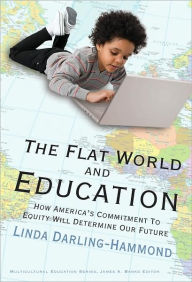 Title: The Flat World and Education: How America's Commitment to Equity Will Determine Our Future, Author: Linda Darling-Hammond