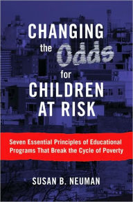 Title: Changing the Odds for Children at Risk: Seven Essential Principles of Educational Programs That Break the Cycle of Poverty, Author: Susan B. Neuman