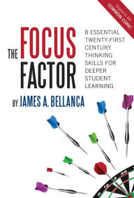 The Focus Factor: 8 Essential Twenty-First Century Thinking Skills for Deeper Student Learning