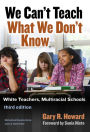 We Can't Teach What We Don't Know: White Teachers, Multiracial Schools / Edition 3