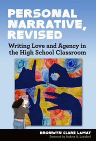 Title: Personal Narrative, Revised: Writing Love and Agency in the High School Classroom, Author: Bronwyn Clare LaMay