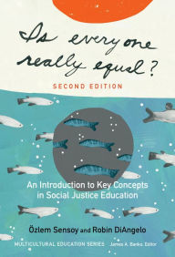 Title: Is Everyone Really Equal?: An Introduction to Key Concepts in Social Justice Education / Edition 2, Author: Özlem Sensoy