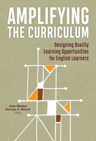Title: Amplifying the Curriculum: Designing Quality Learning Opportunities for English Learners, Author: Aída Walqui