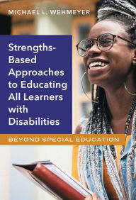 Title: Strengths-Based Approaches to Educating All Learners with Disabilities: Beyond Special Education, Author: Michael L. Wehmeyer
